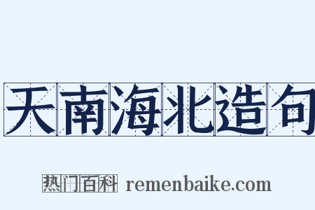 天南海北造句是什么意思的图片